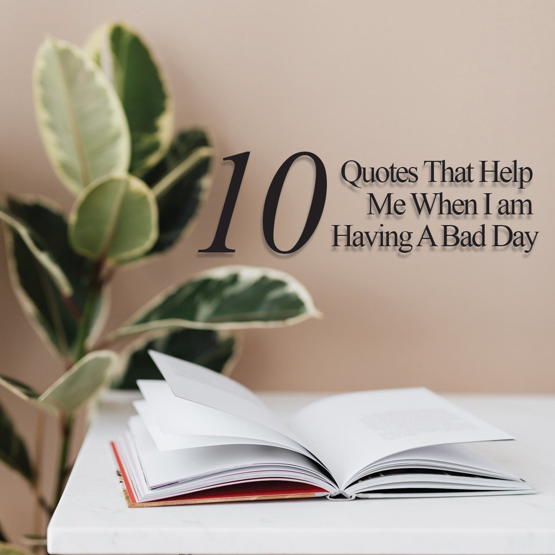 10 Quotes That Help Me When I am Having A Bad Day - The House of Routine