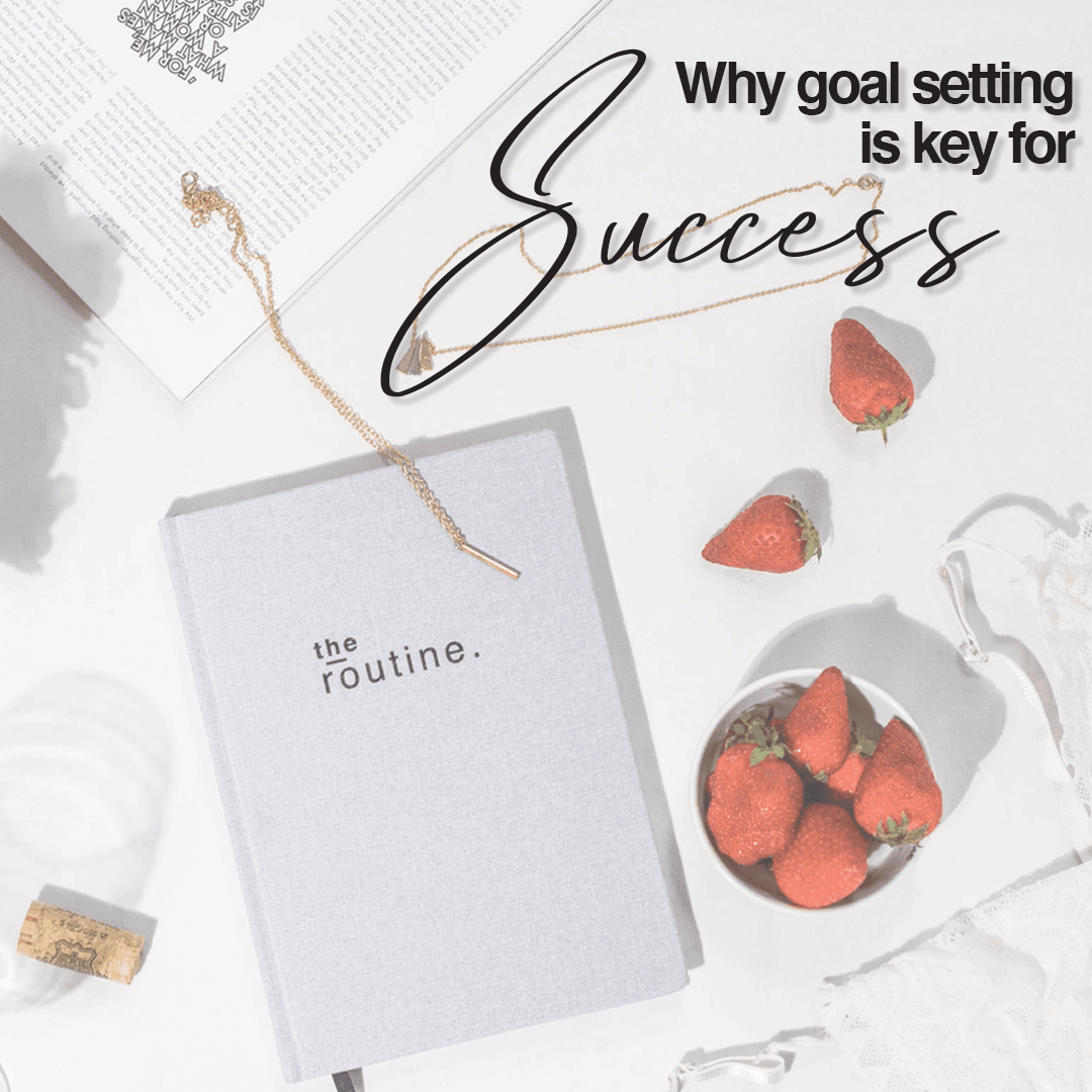 3 Reasons Why Goal Setting Is Key To Your Success - The House of Routine
