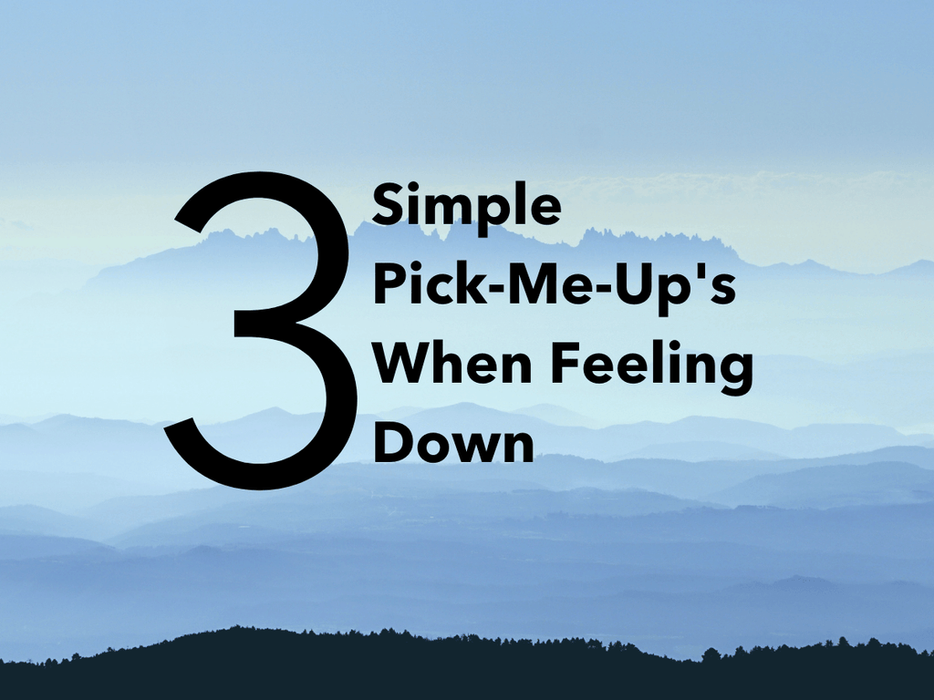 3 Simple Pick-Me-Ups For When You're Feeling Down