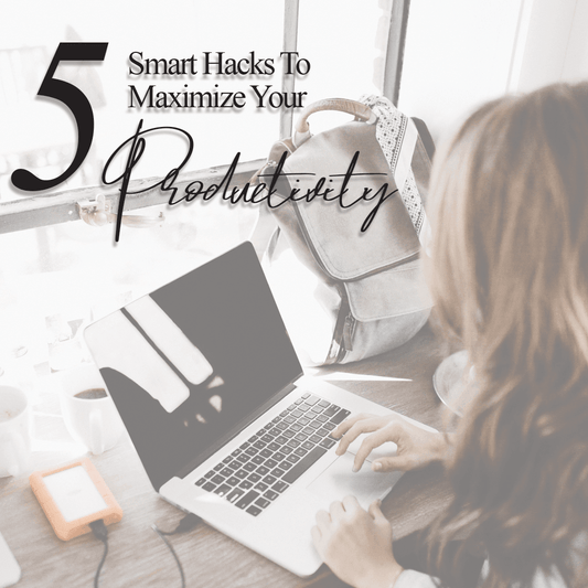 5 Smart Hacks To Maximize Your Productivity - The House of Routine