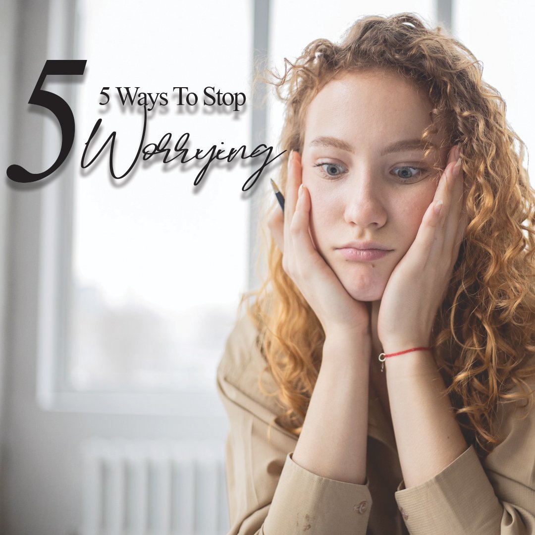 5 Ways To Stop Worrying - The House of Routine